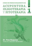 Perfeccionamiento en Acupuntura, Oliogoelementos y Fitoterapia Tomo 1
