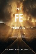 Por fe andamos: Cómo desatar la fe para manifestar el reino de Dios (in Spanish)