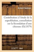 Contribution À l'Étude de la Superfétation, Consultation Sur La Fécondation d'Une Chienne (en Francés)
