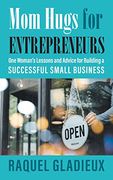 Mom Hugs for Entrepreneurs: One Woman's Lessons and Advice for Building a Successful Small Business (en Inglés)