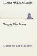 Naughty Miss Bunny A Story for Little Children (TREDITION CLASSICS)