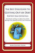 The Best Ever Guide to Getting Out of Debt for West Ham United Fans: Hundreds of Ways to Ditch Your Debt, Manage Your Money and Fix Your Finances (en Inglés)