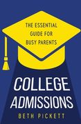 College Admissions: The Essential Guide for Busy Parents (en Inglés)