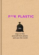 F**K Plastic: 101 Ways to Free Yourself From Plastic and Save the World (en Inglés)