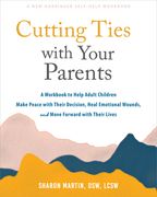 Cutting Ties with Your Parents: A Workbook to Help Adult Children Make Peace with Their Decision, Heal Emotional Wounds, and Move Forward with Their L (en Inglés)