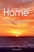 Never Going Home: A Tale of Extraordinary People in Today's Formidable Times (en Inglés)