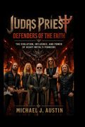 JUDAS PRIEST Defenders of the Faith. The Evolution, Influence, and Power of Heavy Metal's Pioneers (en Inglés)