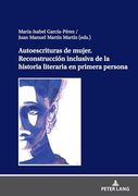 Autoescrituras de Mujer. Reconstrucción Inclusiva de la Historia Literaria en Primera Persona (in Spanish)