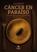 Cáncer en Paraíso. La lucha cotidiana contra un Estado atroz. Novela de ¿ficción?