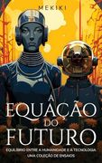 A Equação do Futuro: Equilíbrio entre a Humanidade e a Tecnologia: Uma Coleção de Ensaios (en Portugués)