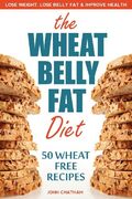 wheat belly fat diet: lose weight, lose belly fat, improve health, including 50 wheat free recipes (en Inglés)