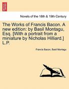 the works of francis bacon. a new edition: by basil montagu, esq. [with a portrait from a miniature by nicholas hilliard.] l.p. (en Inglés)