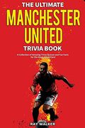 The Ultimate Manchester United Trivia Book: A Collection of Amazing Trivia Quizzes and fun Facts for Die-Hard man United Fans!