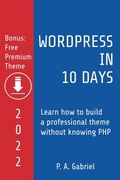 WordPress in 10 Days - 2022 Edition: Learn How to Build a Professional Theme without Knowing PHP (en Inglés)