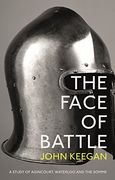 The Face Of Battle: A Study of Agincourt, Waterloo and the Somme