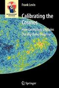 Calibrating the Cosmos: How Cosmology Explains Our Big Bang Universe (en Inglés)