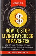 How to Stop Living Paycheck to Paycheck: How to Take Control of Your Money and Your Financial Freedom Starting Today Volume 2 (en Inglés)