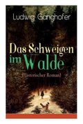 Das Schweigen im Walde (Historischer Roman): Ein Heimatroman des Autors von Das Gotteslehen, Lebenslauf eines Optimisten und Der Ochsenkrieg (en Alemán)