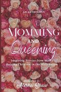 Momming and Queening: Inspiring Stories from Moms Raising Children in the Millennium (en Inglés)