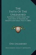 the faith of the unlearned: authority apart from the sanction of reason an insufficient basis for it (1885) (en Inglés)
