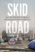 Skid Road: On the Frontier of Health and Homelessness in Seattle (en Inglés)