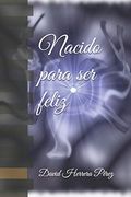Nacido Para ser Feliz (in Spanish)
