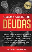 Cómo Salir de Deudas: Una Estrategia Probada Para Tomar el Control de tu Libertad Financiera y Superar las Deudas, Préstamos Vehiculares, Préstamos Estudiantiles, Hipotecas y más Volumen 3