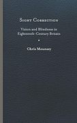 Sight Correction: Vision and Blindness in Eighteenth-Century Britain (Peculiar Bodies: Stories and Histories) 