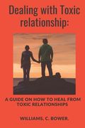 Dealing with Toxic Relationship: A Guide on How to Heal from Toxic Relationship
