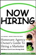 Homecare Agency Owner's Guide To Hiring a Marketer: With Bonus Lunch & Learn Strategy Guide (en Inglés)