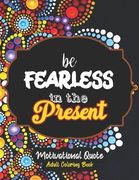 be Fearless in the Present - Motivational Quote Adult Coloring Book: Self-Care activity book anxiety for the Quarantine, A Funny Coloring book for adu (en Inglés)