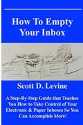 How to Empty Your Inbox: A Step-By-Step Guide That Teaches You How to Take Control of Your Electronic & Paper Inboxes So You Can Accomplish Mor (en Inglés)