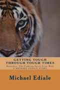 Getting Tough Through  Tough Times: Never Give Up, Wake Up And Take Charge Of Your Life