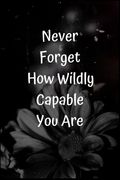 Never Forget How Wildly Capable You Are (en Inglés)