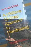 AJ Billions 12-Step Approach to Manifesting: how 2 manifest Money, Love, SUCCESS & TIME ABUNDANCE (en Inglés)