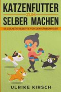 Katzenfutter zum selber machen: 53 leckere Rezepte für den Stubentiger (en Alemán)