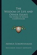 the wisdom of life and other essays: the works of arthur schopenhauer (en Inglés)