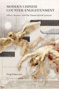 Modern Chinese Counter-Enlightenment: Affect, Reason, and the Transcultural Lexicon (en Inglés)