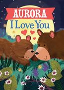 Aurora i Love You: A Personalized Bedtime Book for Babies and Toddlers (i Love you Bears)