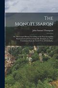 The Monotessaron; Or, the Gospel History According to the Four Evangelists Harmonized and Chronologically Arranged, in a new Translation From the Greek Text of Griesbach. (en Inglés)