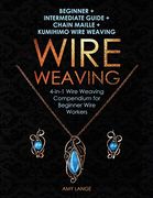 Wire Weaving: Beginner + Intermediate Guide + Chain Maille + Kumihimo Wire Weaving: 4-In-1 Wire Weaving Compendium for Beginners 