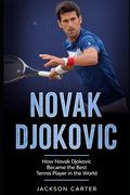 Novak Djokovic: How Novak Djokovic Became the Best Tennis Player in the World (en Inglés)
