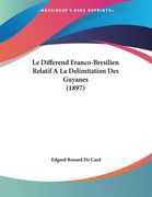 Le Differend Franco-Bresilien Relatif A La Delimitation Des Guyanes (1897) (en Francés)
