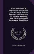 Humorous Tales of Bennington-on-the-hill, Collected and Written for her Sons and Daughters by one who was Born Near the Site of the old Continental St