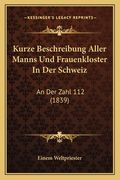Kurze Beschreibung Aller Manns Und Frauenkloster In Der Schweiz: An Der Zahl 112 (1839) (en Alemán)