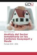 Análisis del Sector Inmobiliario en los Cantones Guayaquil y Daule: Período 2010 - 2016 (Spanish Edition)