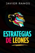 Estrategia de Leones: Estrategias de Marketing Digital Para Atraer a los Clientes que Deseas Para tu Negocio.