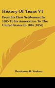 history of texas v1: from its first settlement in 1685 to its annexation to the united states in 1846 (1856) (en Inglés)