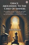 Grace Abounding to the Chief of Sinners in a Faithful Account of the Life and Death of John Bunyan or a Brief Relation of the Exceeding Mercy of god in Christ to him (en Inglés)