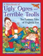 a storybook of ugly ogres and terrible trolls: ten fantastic tales of frightful fun (en Inglés)